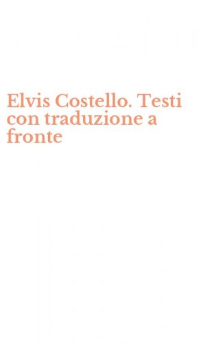 Elvis Costello. Testi con traduzione a fronte