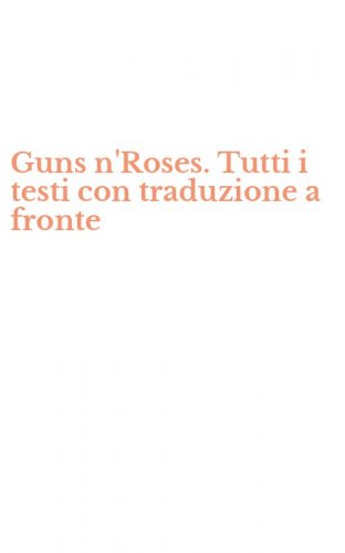 Guns n'Roses. Tutti i testi con traduzione a fronte