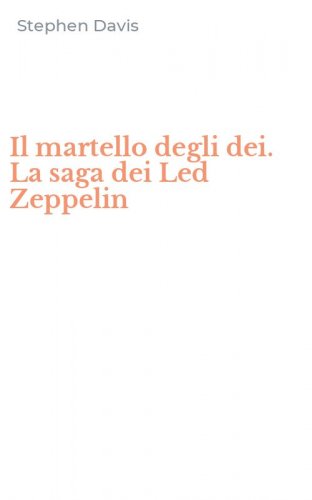 Il martello degli dei. La saga dei Led Zeppelin