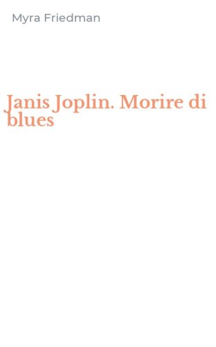 Janis Joplin. Morire di blues