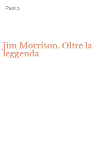 Jim Morrison. Oltre la leggenda