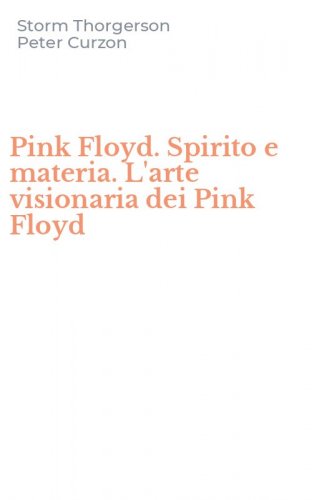 Pink Floyd. Spirito e materia. L'arte visionaria dei Pink Floyd