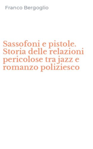 Sassofoni e pistole. Storia delle relazioni pericolose tra jazz e romanzo poliziesco