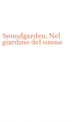 Soundgarden. Nel giardino del suono