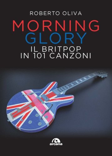 Morning glory. Il britpop in 101 canzoni