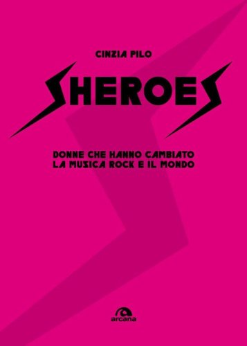 Sheroes. Donne che hanno cambiato la musica rock e il mondo