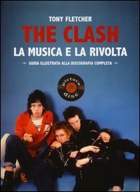 The Clash. La musica e la rivolta. Guida illustrata alla discografia completa