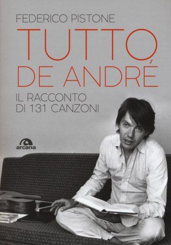 Tutto De Andr&eacute;. Il racconto di 131 canzoni