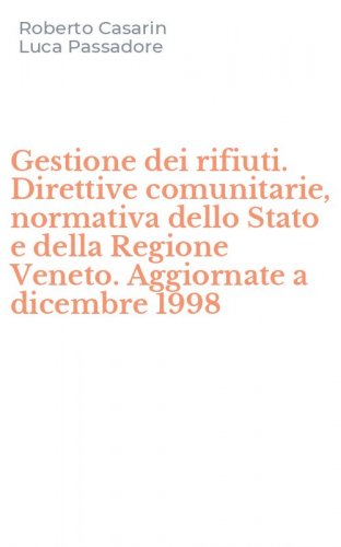 Gestione dei rifiuti. Direttive comunitarie, normativa dello Stato e della Regione Veneto. Aggiornate a dicembre 1998