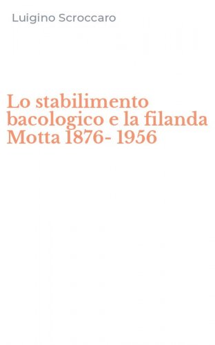 Lo stabilimento bacologico e la filanda Motta 1876-1956
