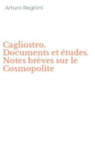 Cagliostro. Documents et &eacute;tudes. Notes br&egrave;ves sur le Cosmopolite