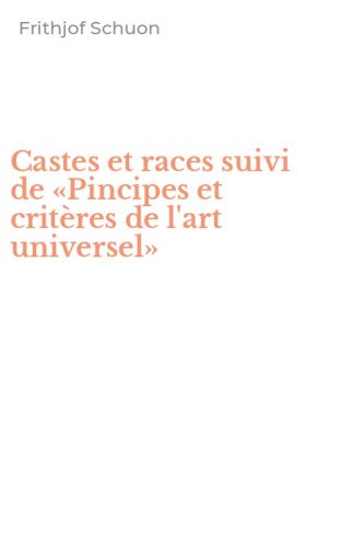 Castes et races suivi de &laquo;Pincipes et crit&egrave;res de l'art universel&raquo;
