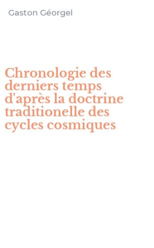 Chronologie des derniers temps d'apr&egrave;s la doctrine traditionelle des cycles cosmiques