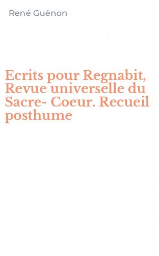 Ecrits pour Regnabit, Revue universelle du Sacre-Coeur. Recueil posthume