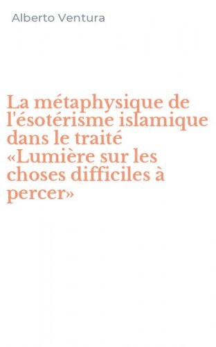 La m&eacute;taphysique de l'&eacute;sot&eacute;risme islamique dans le trait&eacute; &laquo;Lumi&egrave;re sur les choses difficiles &agrave; percer&raquo;