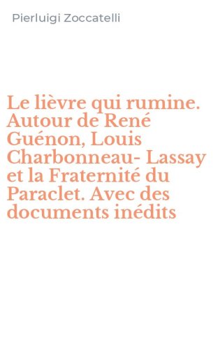 Le li&egrave;vre qui rumine. Autour de Ren&eacute; Gu&eacute;non, Louis Charbonneau-Lassay et la Fraternit&eacute; du Paraclet. Avec des documents in&eacute;dits