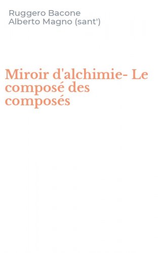 Miroir d'alchimie-Le compos&eacute; des compos&eacute;s