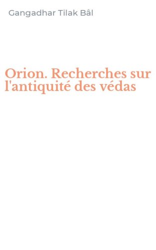 Orion. Recherches sur l'antiquit&eacute; des v&eacute;das