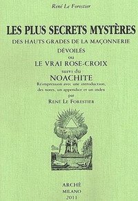 Les plus secrets myst&egrave;res des hauts grades de la ma&ccedil;onnerie devoil&eacute;s ou le vrai Rose-Croix suivi de Noachite