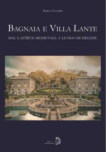 Bagnaia e Villa Lante. Dal castrum medievale a luogo di delizie