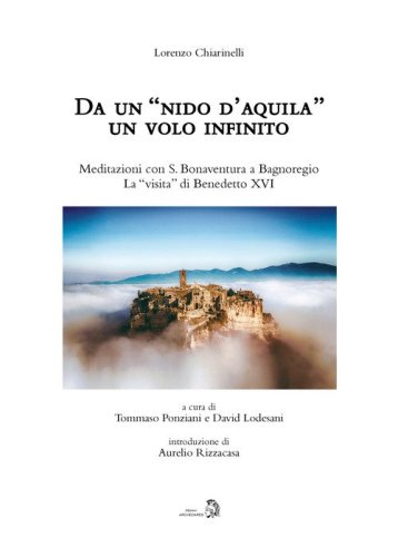 Da un &laquo;nido d'aquila&raquo; un volo infinito. Meditazioni con S. Bonaventura a Bagnoregio. La &laquo;visita&raquo; di Benedetto XVI