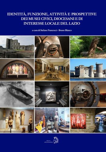 Identit&agrave;, funzione, attivit&agrave; e prospettive dei musei civici, diocesani e di interesse locale del Lazio