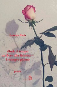 Illude il tempo un fiore alla finestra, &egrave; sempre giorno