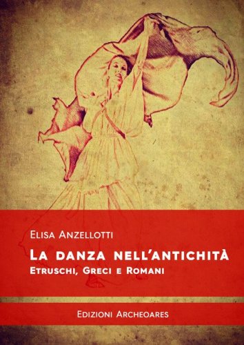 La danza nell'antichit&agrave;. Etruschi, greci e romani