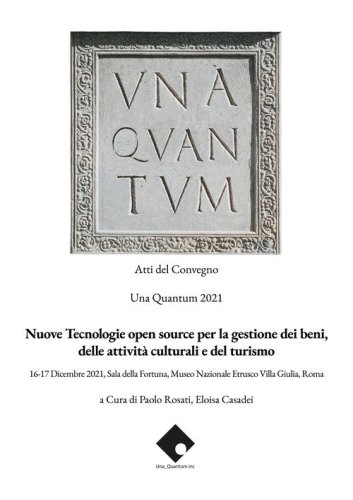 Nuove tecnologie open source per la gestione dei beni, delle attivit&agrave; culturali e del turismo. Atti del convegno Una Quantum 2021 (Roma, 16-17 Dicembre 2021)