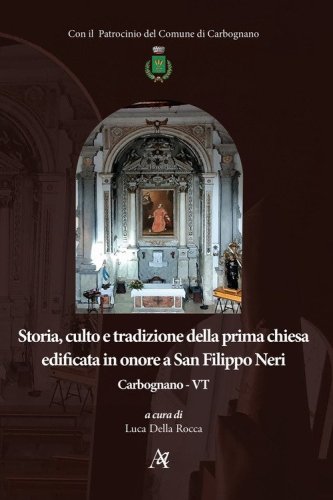 Storia, culto e tradizione della prima chiesa edificata in onore a San Filippo Neri. Carbognano - VT