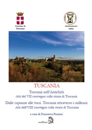 Tuscania. Tuscania nell'antichit&agrave;. Atti del 7&deg; convegno sulla storia di Tuscania-Dalle capanne alle torri. Tuscania attraverso i millenni. Atti dell'8&deg; convegno sulla storia di Tuscania