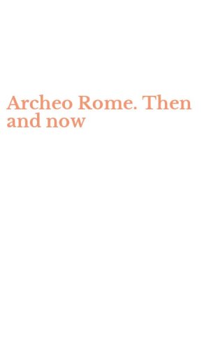 Archeo Rome. Then and now