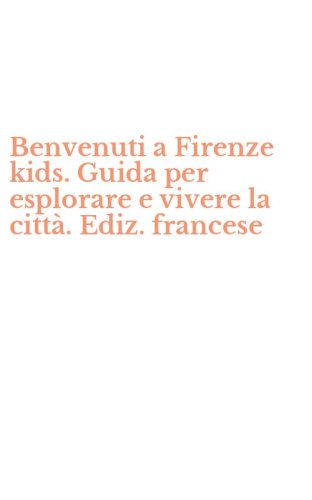 Benvenuti a Firenze kids. Guida per esplorare e vivere la citt&agrave;. Ediz. francese