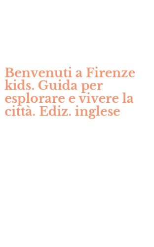 Benvenuti a Firenze kids. Guida per esplorare e vivere la citt&agrave;. Ediz. inglese