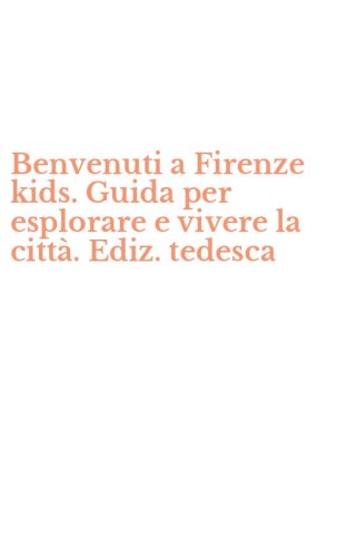 Benvenuti a Firenze kids. Guida per esplorare e vivere la citt&agrave;. Ediz. tedesca