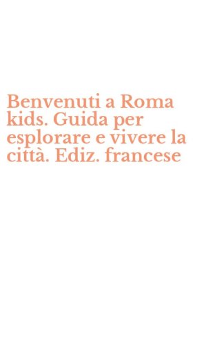 Benvenuti a Roma kids. Guida per esplorare e vivere la citt&agrave;. Ediz. francese