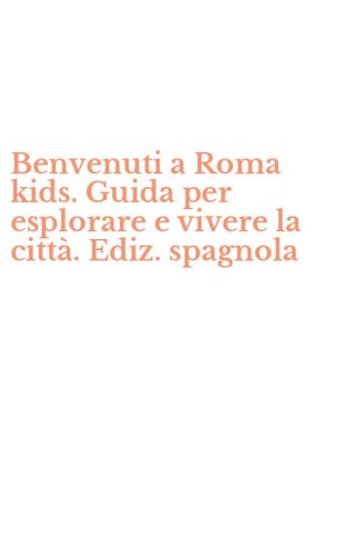 Benvenuti a Roma kids. Guida per esplorare e vivere la citt&agrave;. Ediz. spagnola