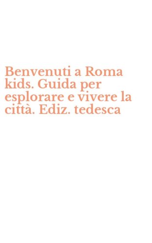 Benvenuti a Roma kids. Guida per esplorare e vivere la citt&agrave;. Ediz. tedesca