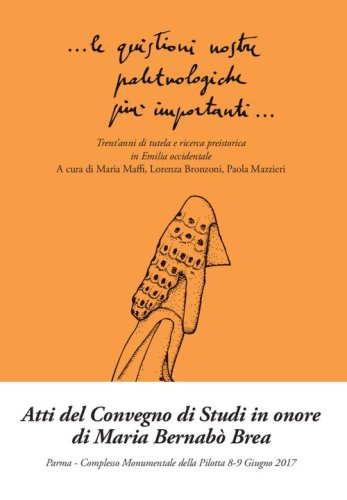 Le quistioni nostre paletnologiche pi&ugrave; importanti. Trent'anni di tutela e ricerca preistorica in Emilia occidentale. Atti del convegno (Parma, 8-9 giugno 2017)