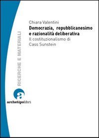 Democrazia, repubblicanesimo e razionalit&agrave; deliberativa. Il costituzionalismo di Cass Sunstein