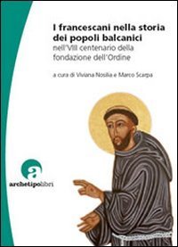 I francescani nella storia dei popoli balcanici nell'8&deg; centenario della fondazione dell'Ordine