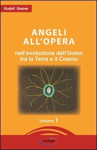 Angeli all'opera nell'evoluzione dell'uomo fra la terra e il cosmo. Elementi conoscitivi sul divenire umano