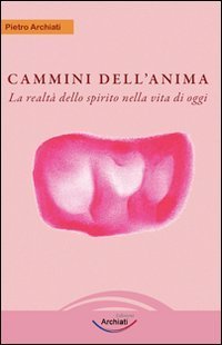 Cammini dell'anima. La realt&agrave; dello spirito nella vita di oggi
