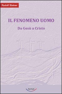 Il fenomeno uomo. Da Ges&ugrave; a Cristo