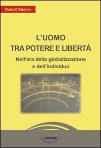 L'uomo tra potere e libert&agrave;. Nell'era della globalizzazione e dell'individuo