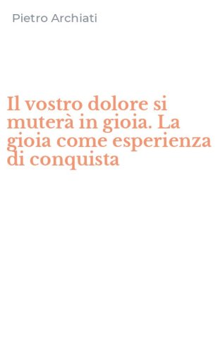 Il vostro dolore si muter&agrave; in gioia. La gioia come esperienza di conquista