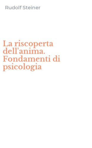 La riscoperta dell'anima. Fondamenti di psicologia