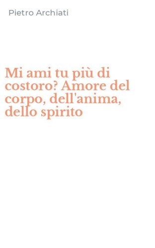 Mi ami tu pi&ugrave; di costoro? Amore del corpo, dell'anima, dello spirito
