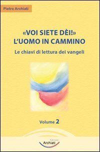Voi siete d&egrave;i! L'uomo in cammino