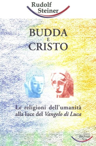 Budda e Cristo. Le religioni dell'umanit&agrave; alla luce del Vangelo di Luca
